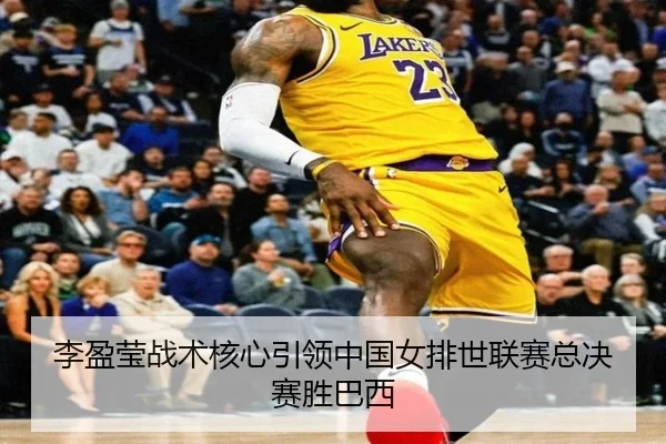 李盈莹战术核心引领中国女排世联赛总决赛胜巴西